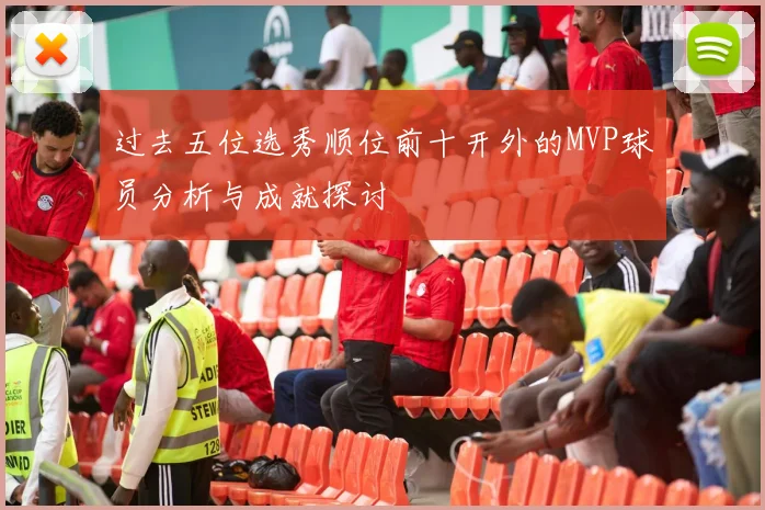 过去五位选秀顺位前十开外的MVP球员分析与成就探讨
