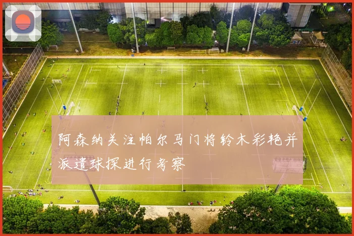 阿森纳关注帕尔马门将铃木彩艳并派遣球探进行考察