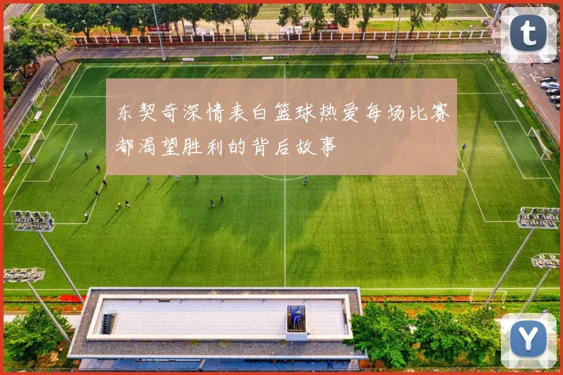 东契奇深情表白篮球热爱每场比赛都渴望胜利的背后故事