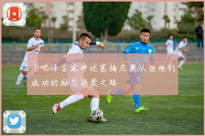 小吧译言家讲述塞梅尼奥从拒绝到成功的励志逆袭之路